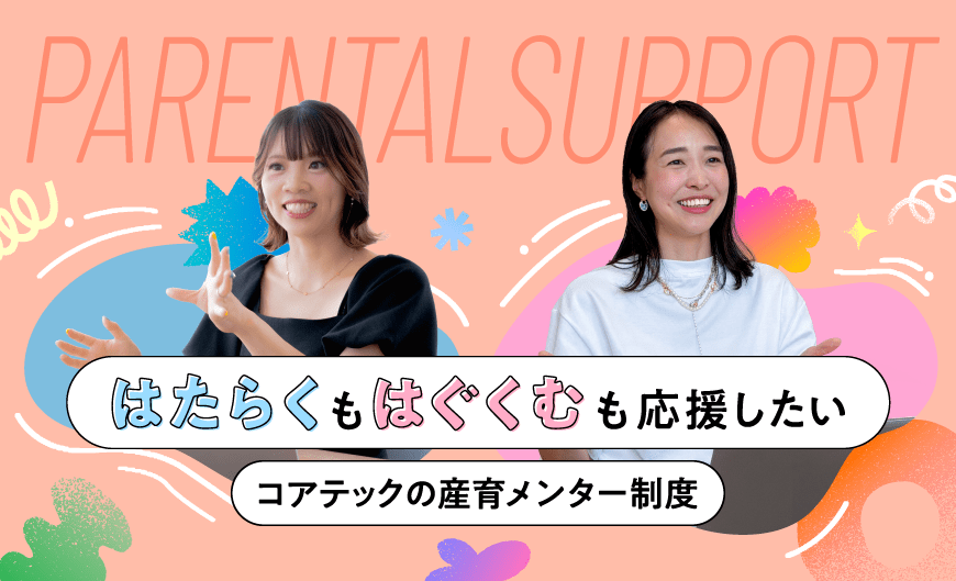 「はたらく」も「はぐくむ」も応援したい～コアテックの産育メンター制度～