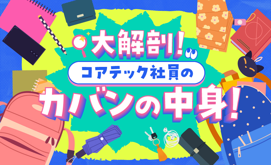 大解剖！コアテック社員のカバンの中身！